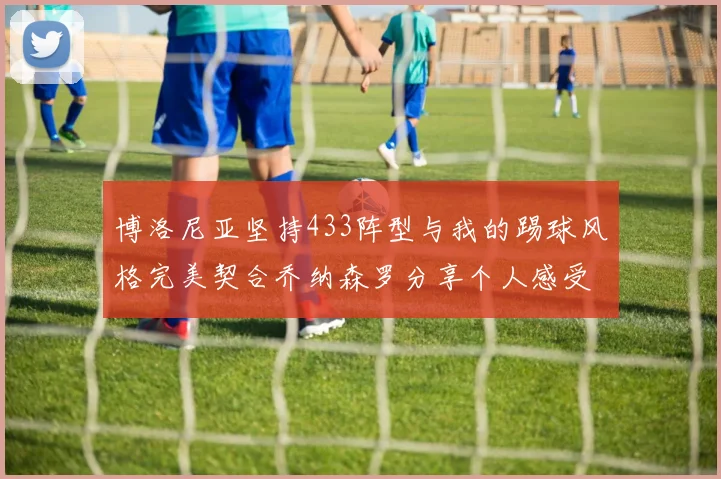 博洛尼亚坚持433阵型与我的踢球风格完美契合乔纳森罗分享个人感受