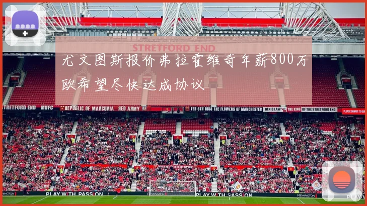 尤文图斯报价弗拉霍维奇年薪800万欧希望尽快达成协议